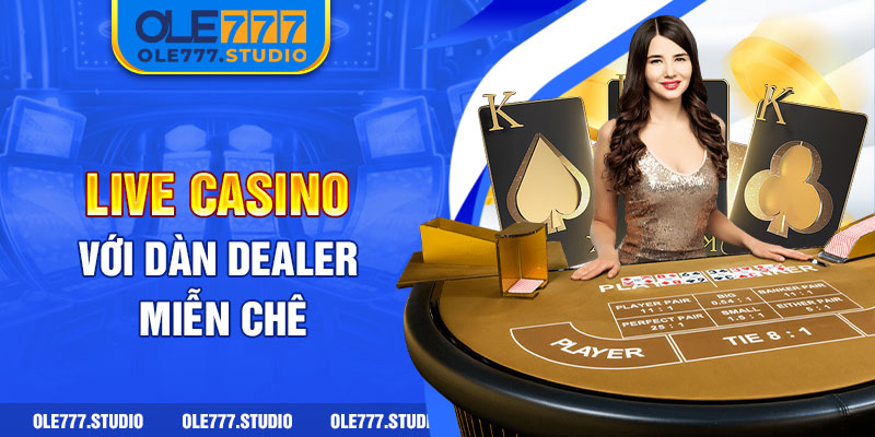 Live casino với dàn Dealer miễn chê